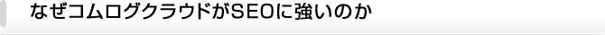 なぜコムログクラウドがSEOに強いのか