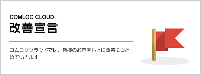改善宣言。コムログクラウドでは、皆様のお声をもとに改善につとめていきます。