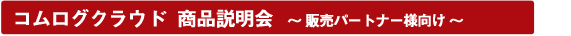 コムログクラウド商品説明会