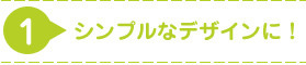 シンプルなデザインに